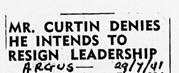 John Curtin Prime Ministerial Library.  Records of Arthur Calwell.  "Mr Curtin denies he intends to resign leadership" Argus, 29 July 1941.  JCPML00694/1/131
