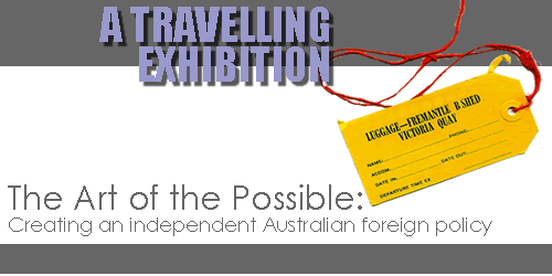 A travelling exhibition: The Art of the Possible: Creating an independent Australian foreign policy