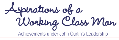 Aspirations of a Working Class Man: Achievements under John Curtin's Leadership