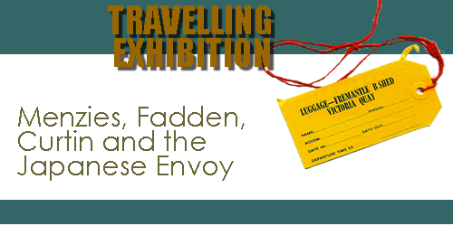 Travelling exhibition: Menzies, fadden, Curtin and the Japanese Envoy
